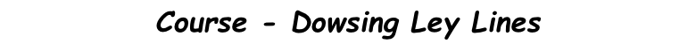 Course - Dowsing Ley Lines